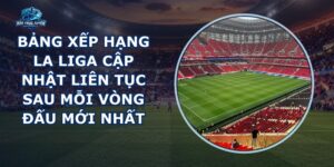 Bảng Xếp Hạng La Liga