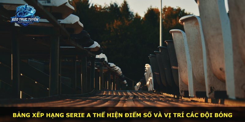 Bảng xếp hạng Serie A thể hiện điểm số và vị trí các đội bóng