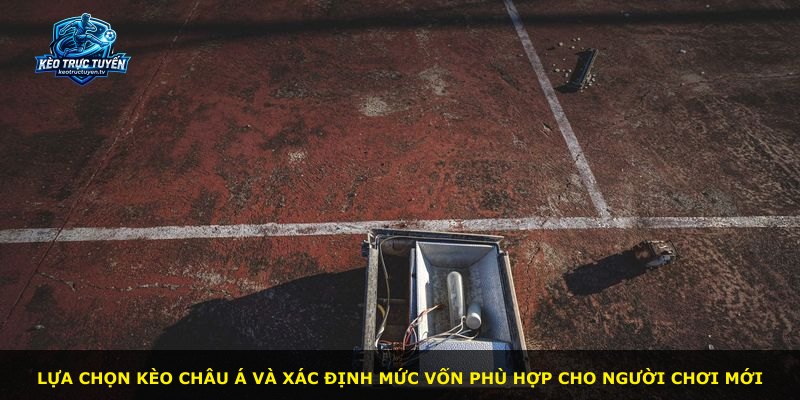 Lựa chọn kèo Châu Á và xác định mức vốn phù hợp cho người chơi mới