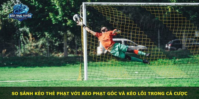 So sánh kèo thẻ phạt với kèo phạt góc và kèo lỗi trong cá cược