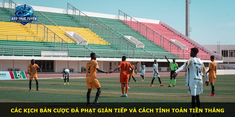 Các kịch bản cược đá phạt gián tiếp và cách tính toán tiền thắng