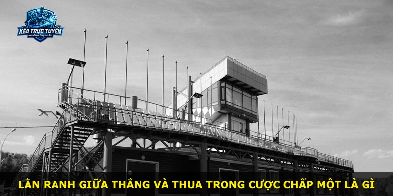 Lằn ranh giữa thắng và thua trong cược chấp một là gì