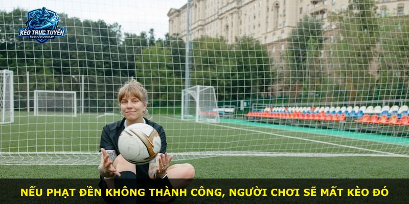 Nếu phạt đền không thành công, người chơi sẽ mất kèo đó