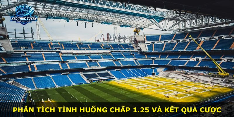 Phân tích tình huống chấp 1.25 và kết quả cược