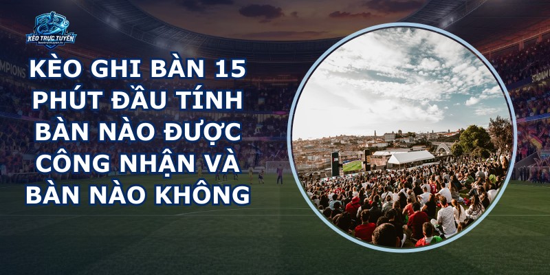 Kèo Ghi Bàn 15 Phút Đầu