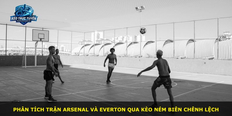 Phân tích trận Arsenal và Everton qua kèo ném biên chênh lệch