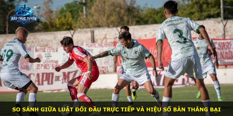 So sánh giữa luật đối đầu trực tiếp và hiệu số bàn thắng bại