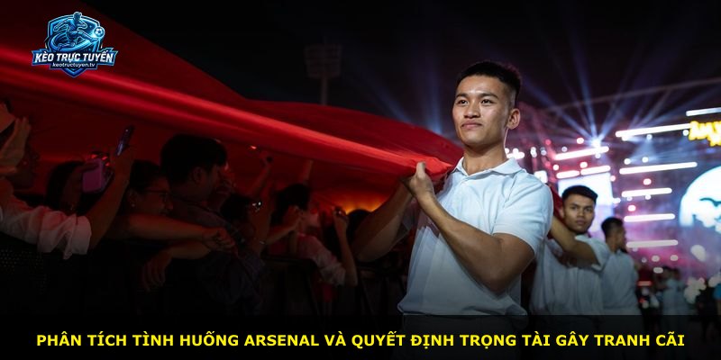 Phân tích tình huống Arsenal và quyết định trọng tài gây tranh cãi