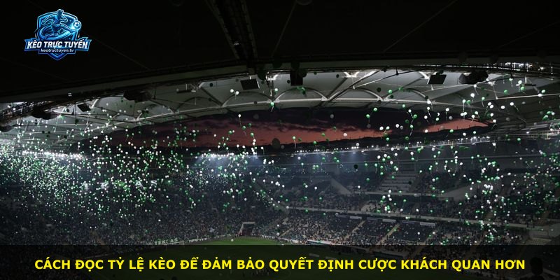Cách đọc tỷ lệ kèo để đảm bảo quyết định cược khách quan hơn